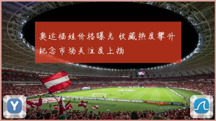 奥运福娃价格曝光 收藏热度攀升 纪念市场关注度上扬