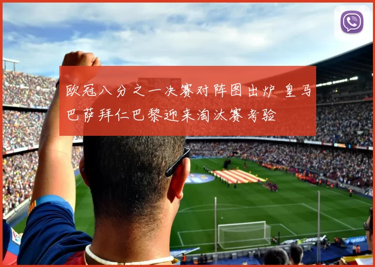 欧冠八分之一决赛对阵图出炉 皇马巴萨拜仁巴黎迎来淘汰赛考验