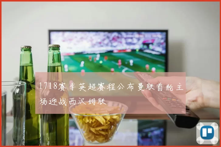 1718赛季英超赛程公布曼联首轮主场迎战西汉姆联