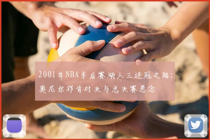 2001年NBA季后赛湖人三连冠之路：奥尼尔邓肯对决与总决赛悬念