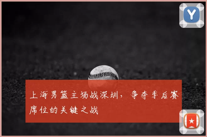 上海男篮主场战深圳，争夺季后赛席位的关键之战