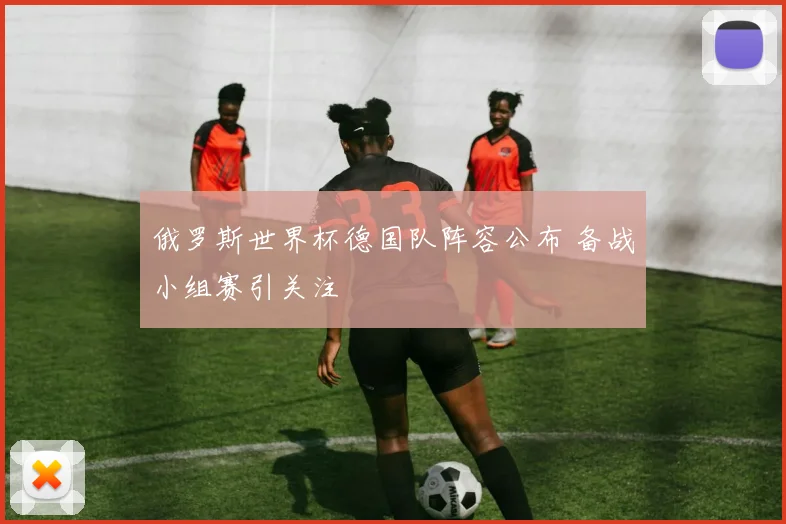 俄罗斯世界杯德国队阵容公布 备战小组赛引关注