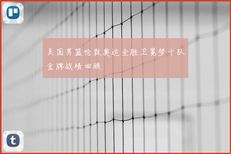 美国男篮伦敦奥运全胜卫冕梦十队金牌战绩回顾